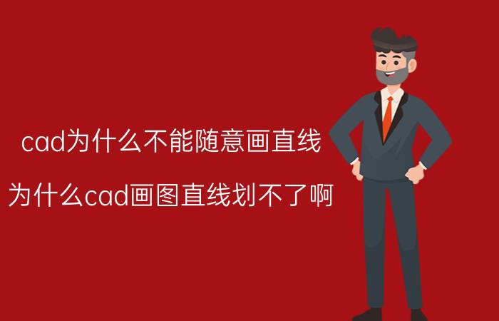 cad为什么不能随意画直线 为什么cad画图直线划不了啊？